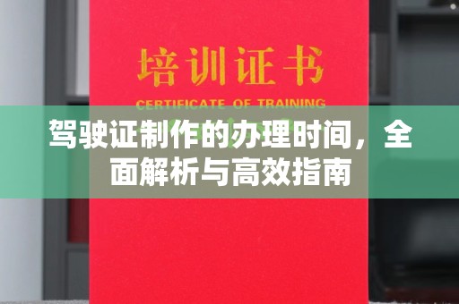 代县驾驶证制作的办理时间，全面解析与高效指南