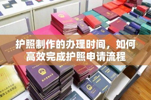 代县护照制作的办理时间，如何高效完成护照申请流程