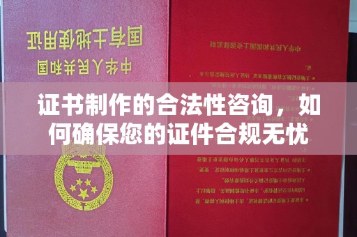 代县证书制作的合法性咨询，如何确保您的证件合规无忧