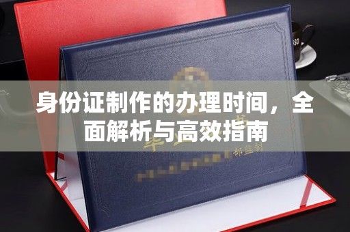 代县身份证制作的办理时间，全面解析与高效指南