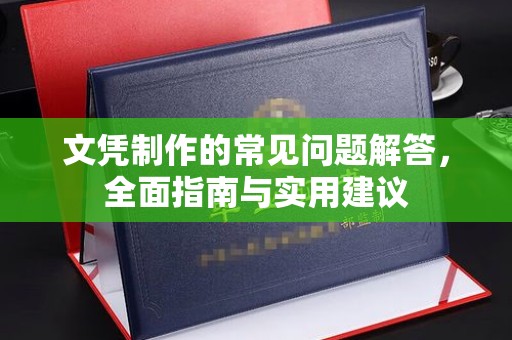 代县文凭制作的常见问题解答，全面指南与实用建议