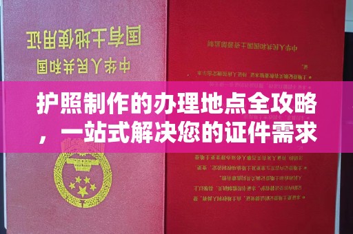代县护照制作的办理地点全攻略，一站式解决您的证件需求