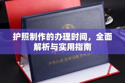 代县护照制作的办理时间，全面解析与实用指南