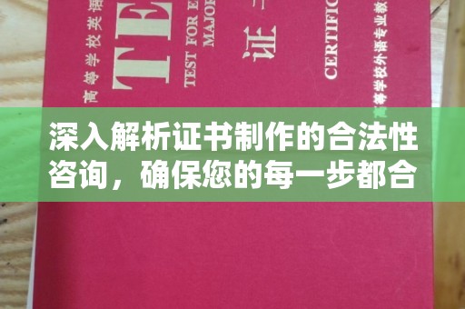 代县深入解析证书制作的合法性咨询，确保您的每一步都合规