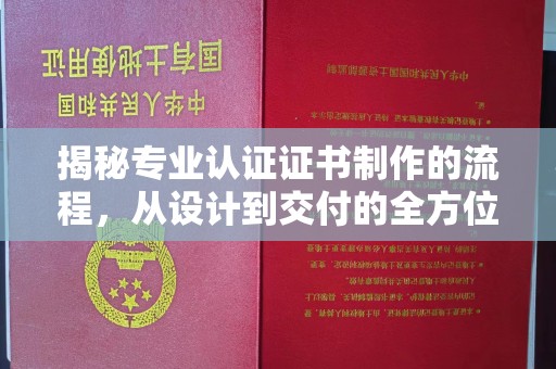代县揭秘专业认证证书制作的流程，从设计到交付的全方位指南