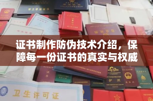 代县证书制作防伪技术介绍，保障每一份证书的真实与权威