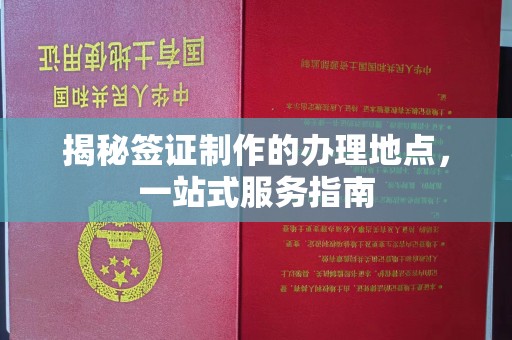 代县揭秘签证制作的办理地点，一站式服务指南