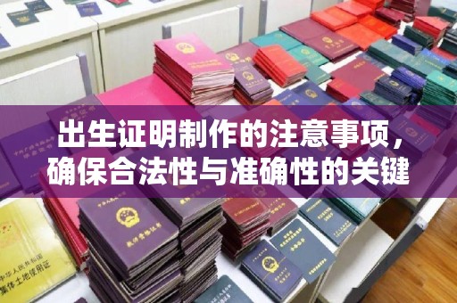 代县出生证明制作的注意事项，确保合法性与准确性的关键步骤
