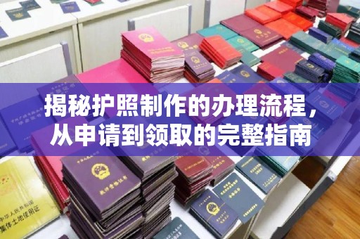 代县揭秘护照制作的办理流程，从申请到领取的完整指南